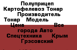 Полуприцеп Картофелевоз Тонар 95235 › Производитель ­ Тонар › Модель ­ 95 235 › Цена ­ 3 790 000 - Все города Авто » Спецтехника   . Крым,Грэсовский